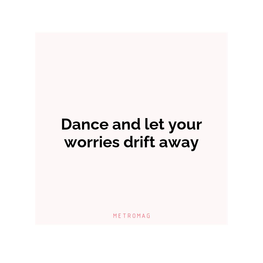 Dance and let your worries drift away