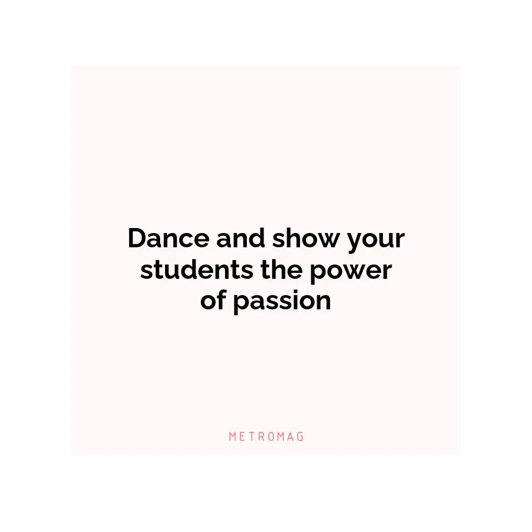 Dance and show your students the power of passion