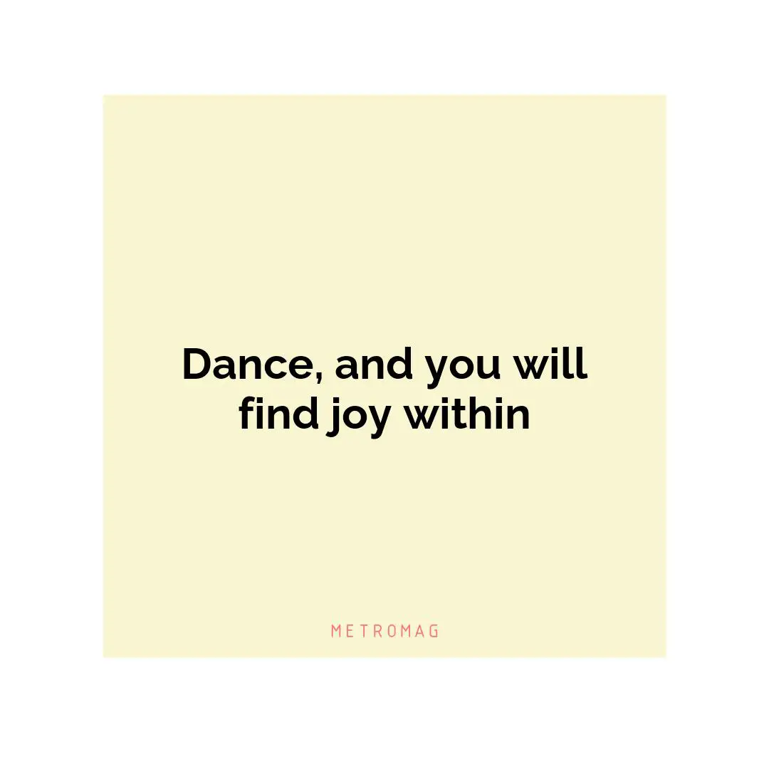 Dance, and you will find joy within
