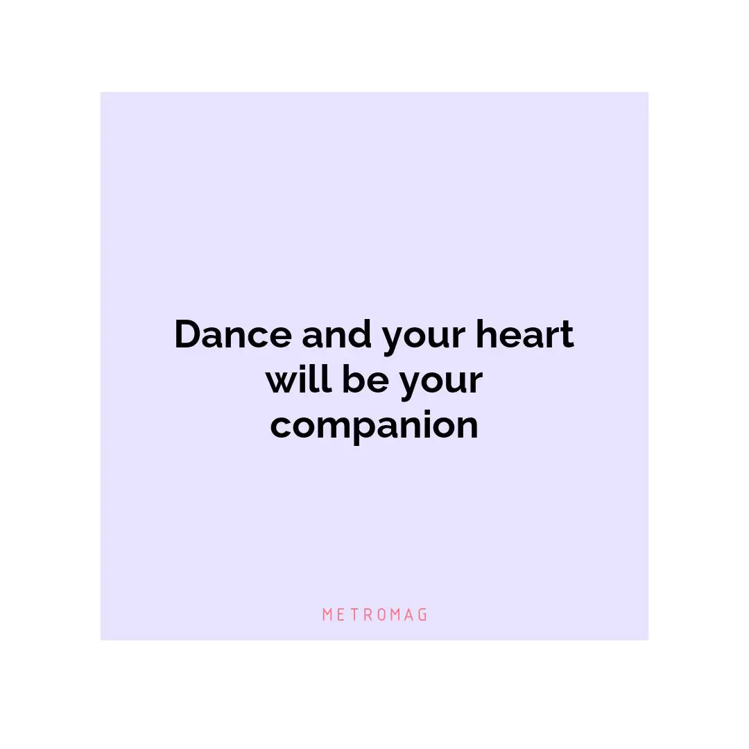 Dance and your heart will be your companion