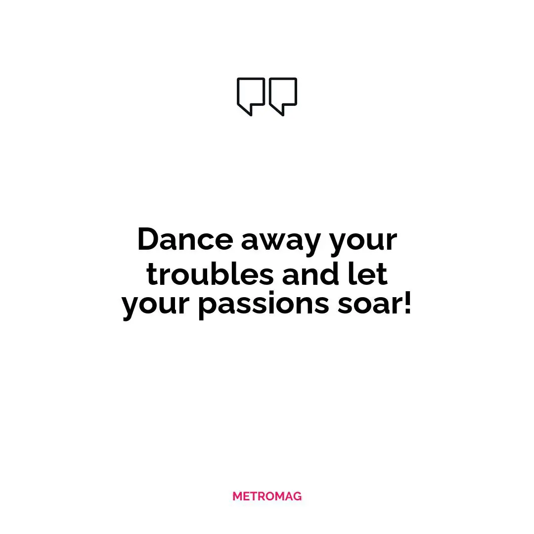 Dance away your troubles and let your passions soar!
