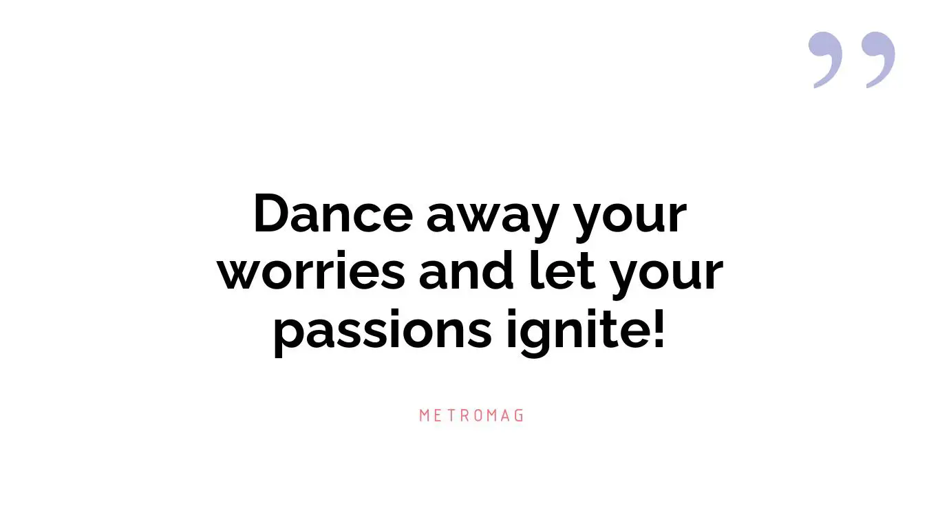 Dance away your worries and let your passions ignite!
