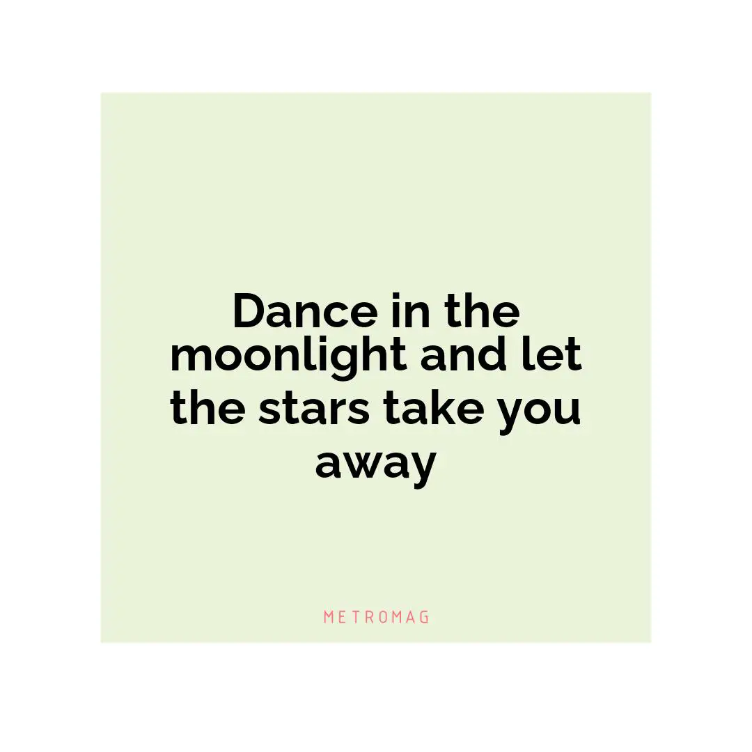 Dance in the moonlight and let the stars take you away