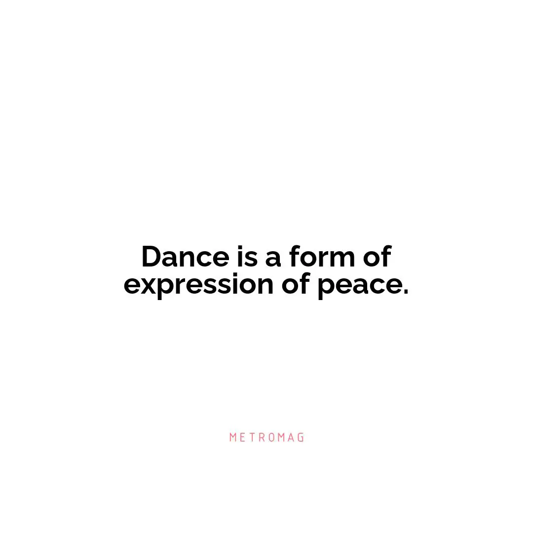 Dance is a form of expression of peace.