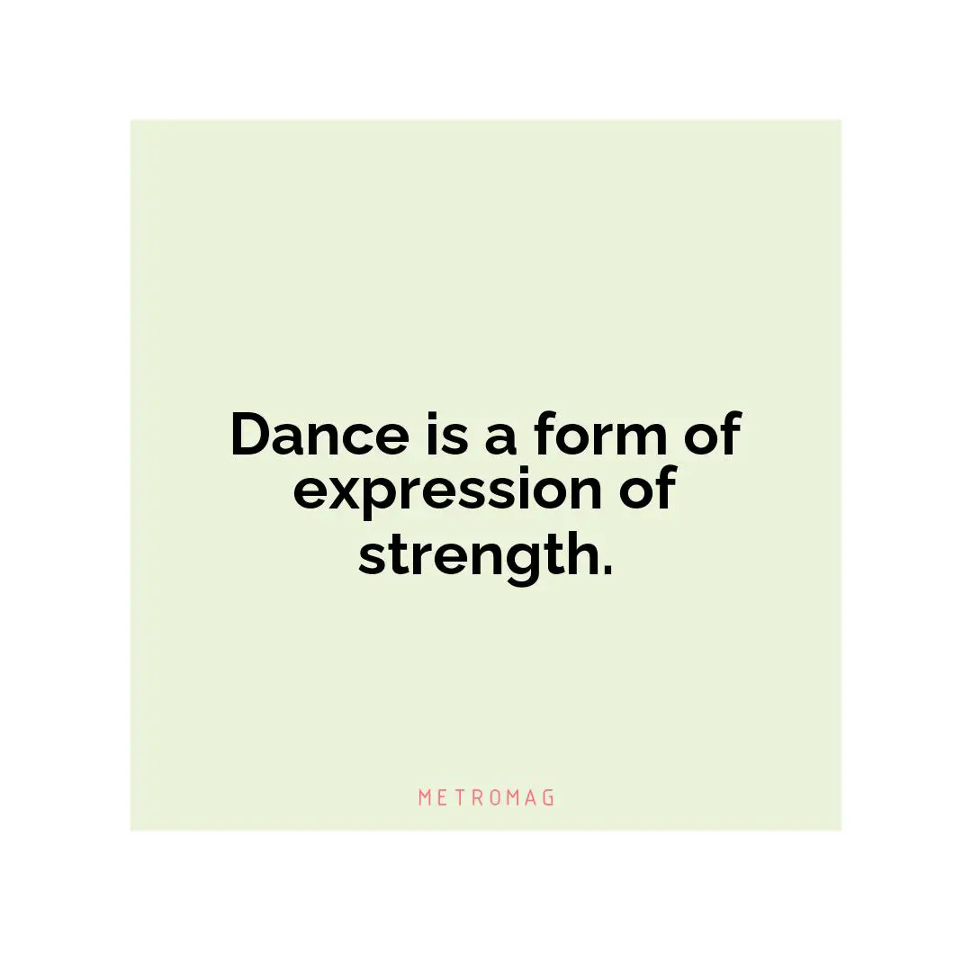 Dance is a form of expression of strength.