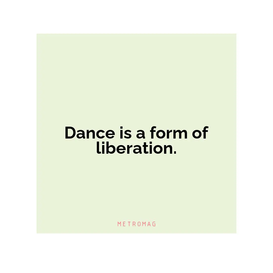 Dance is a form of liberation.