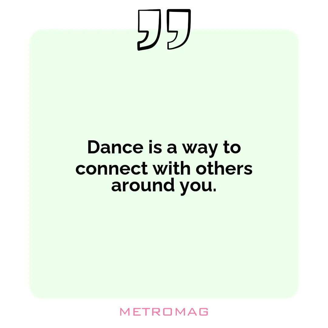 Dance is a way to connect with others around you.