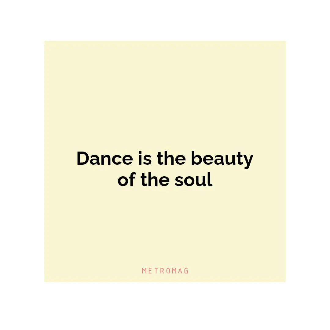 Dance is the beauty of the soul