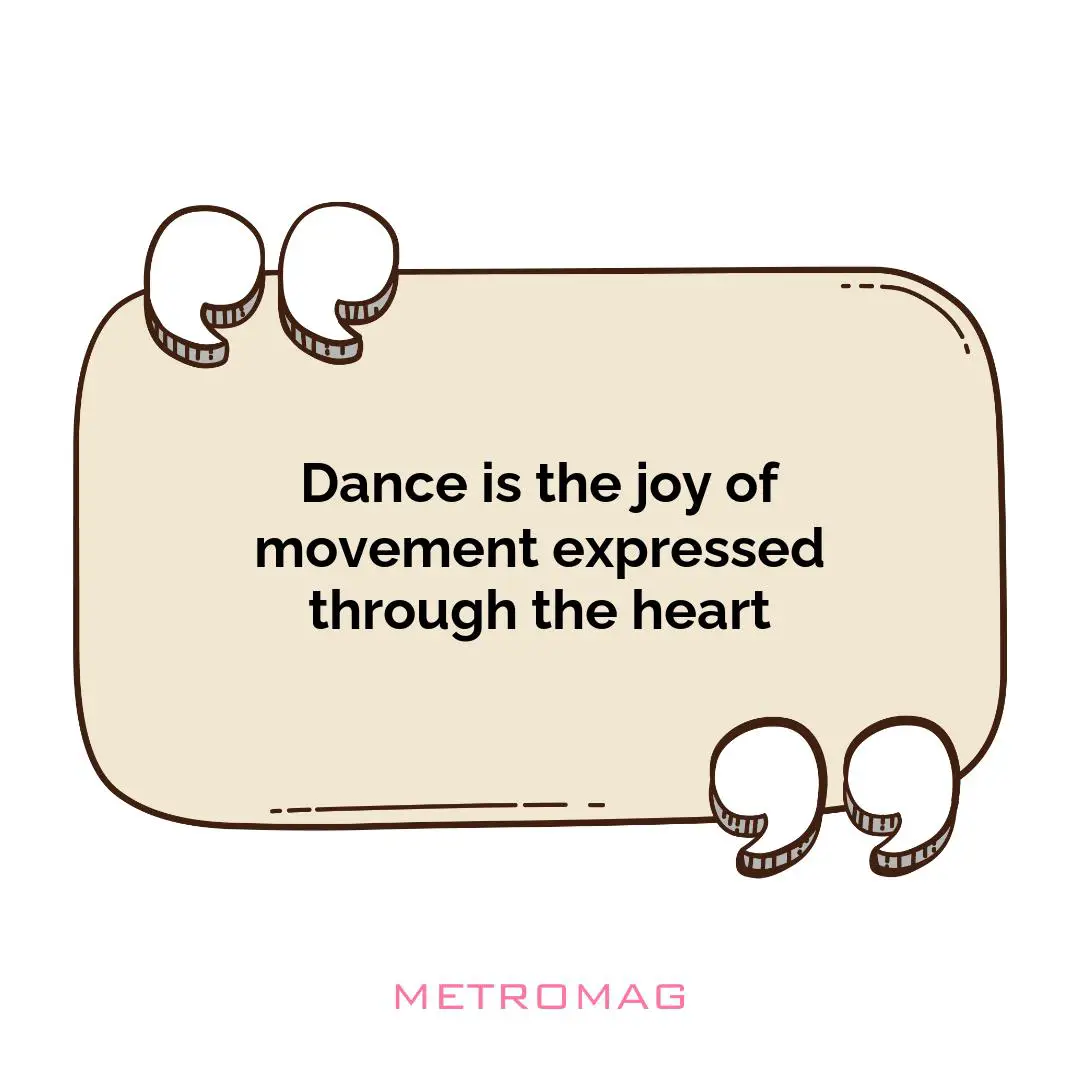 Dance is the joy of movement expressed through the heart