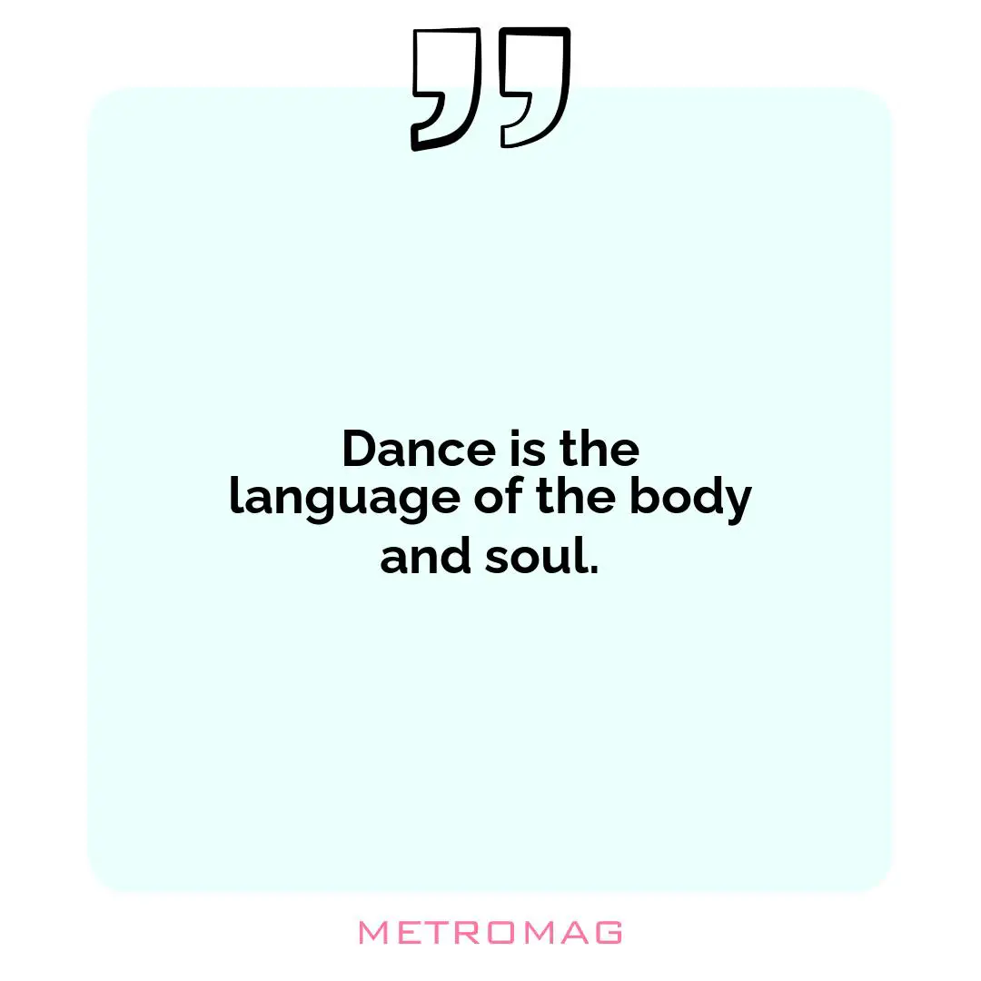 Dance is the language of the body and soul.