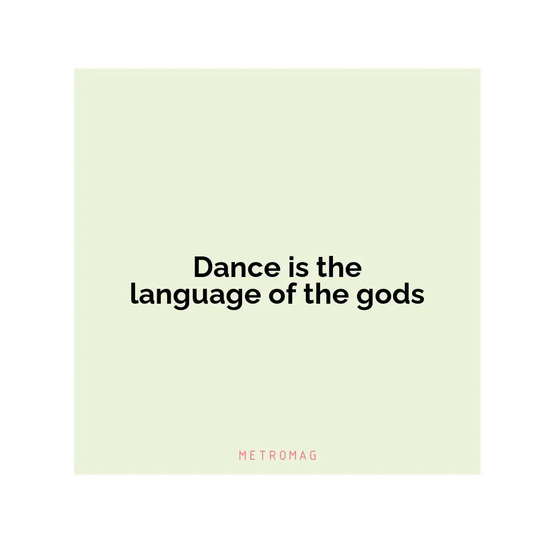 Dance is the language of the gods