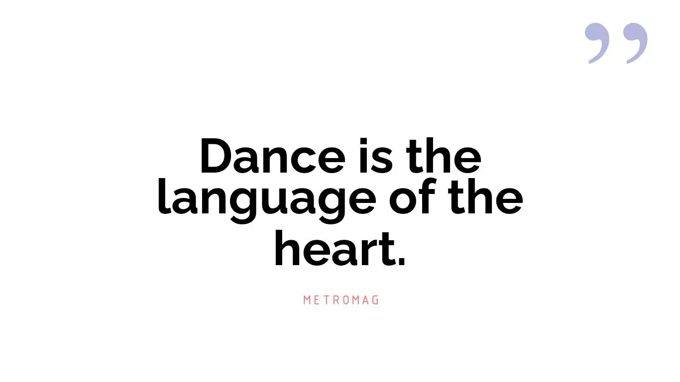 Dance is the language of the heart.