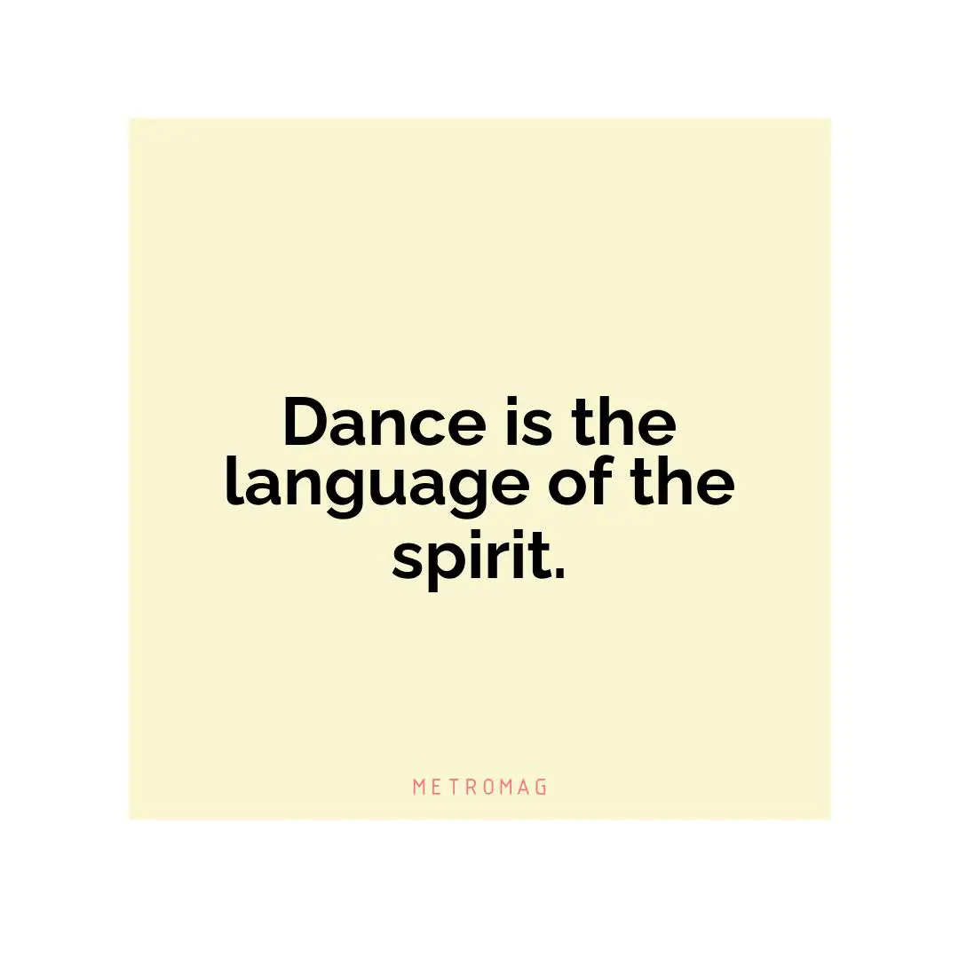 Dance is the language of the spirit.