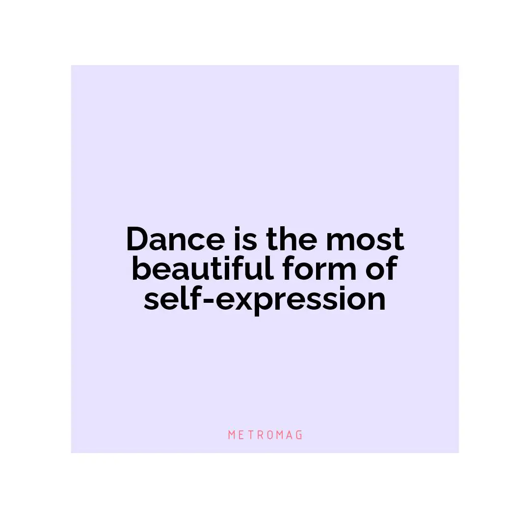 Dance is the most beautiful form of self-expression