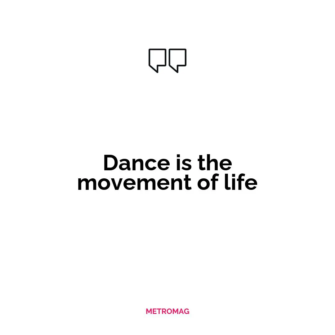 Dance is the movement of life