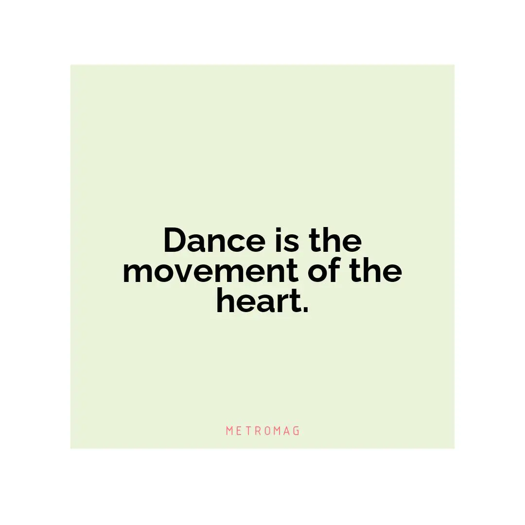 Dance is the movement of the heart.