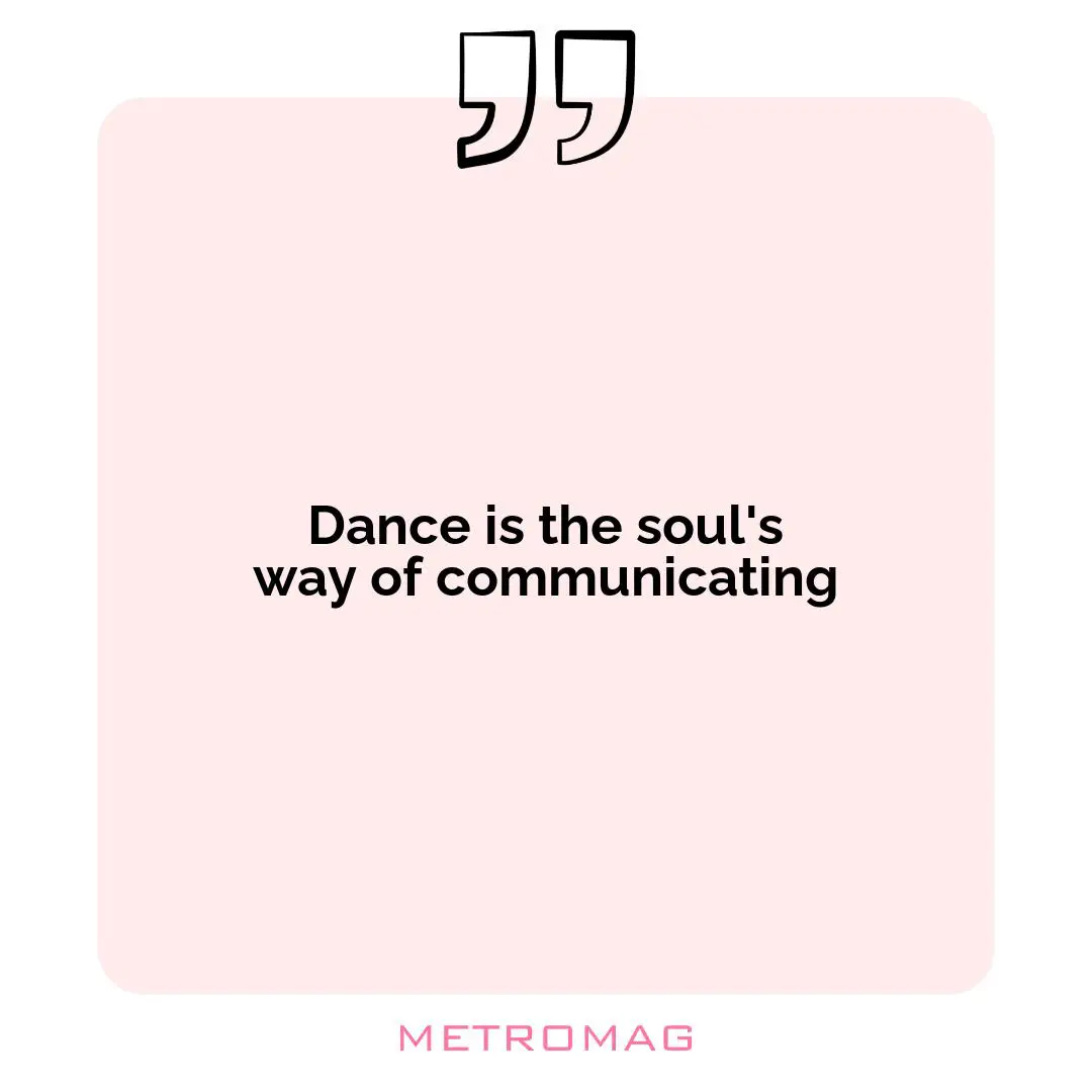 Dance is the soul's way of communicating
