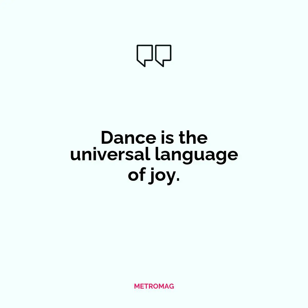 Dance is the universal language of joy.