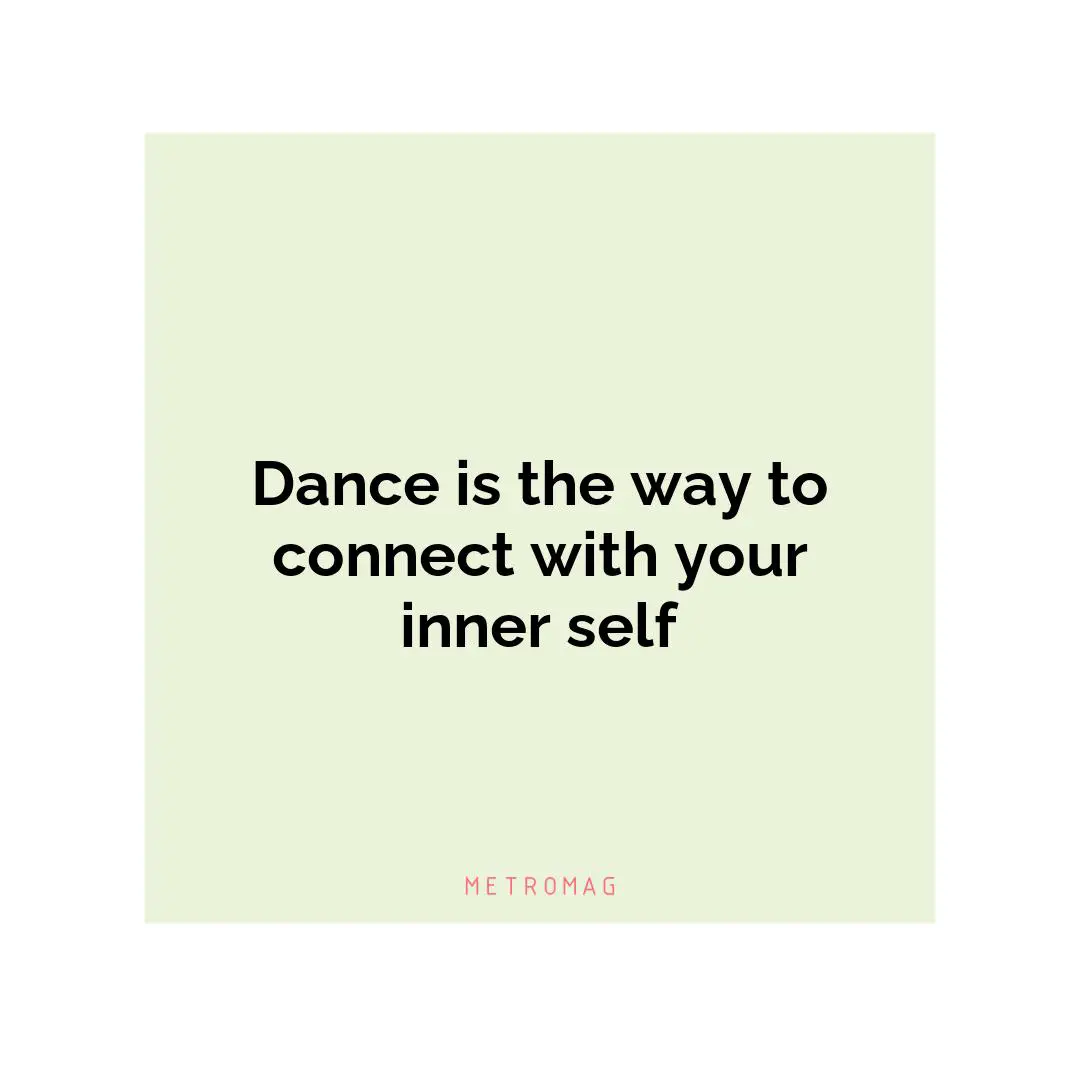 Dance is the way to connect with your inner self