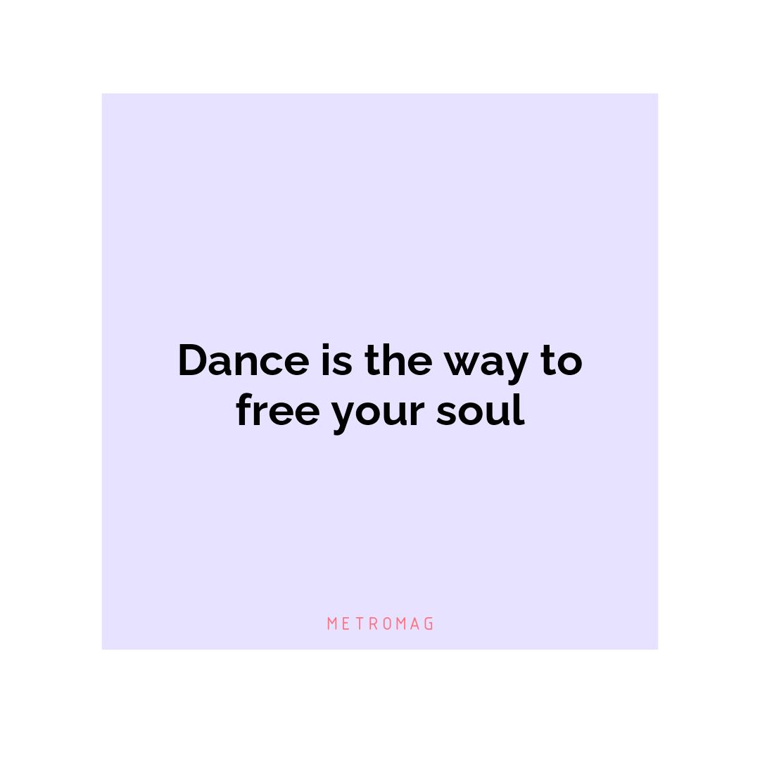 Dance is the way to free your soul