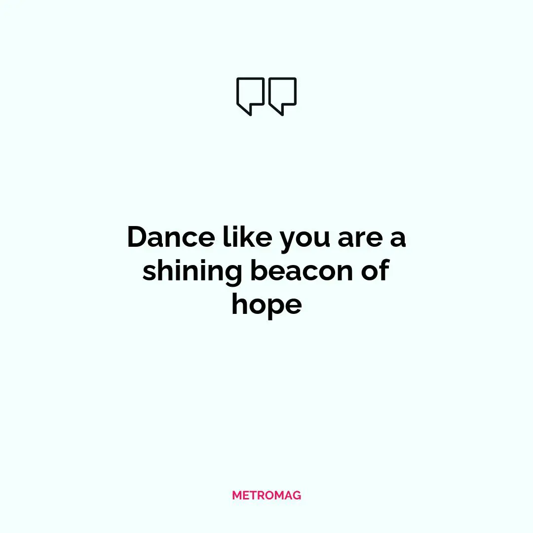 Dance like you are a shining beacon of hope