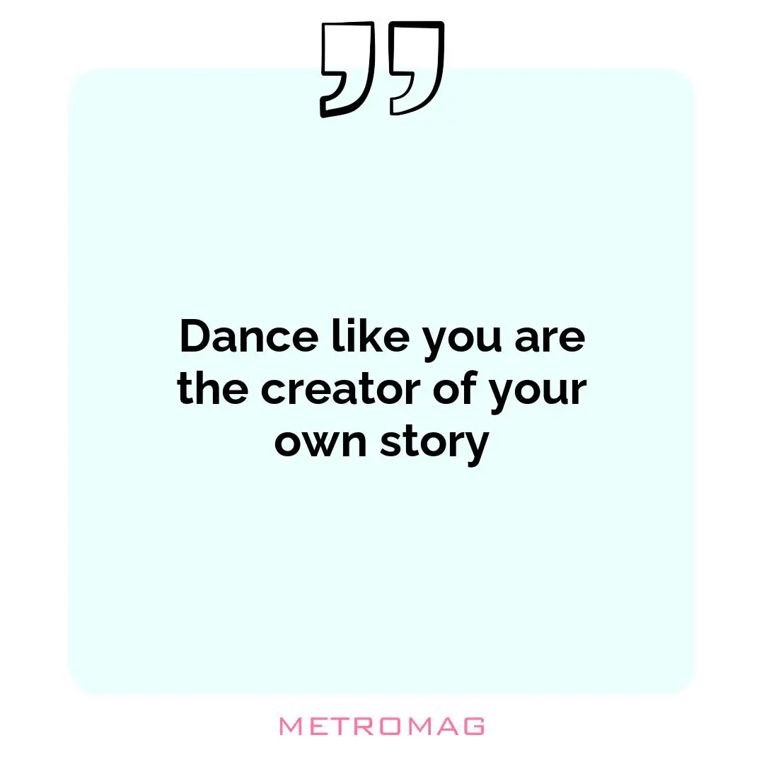 Dance like you are the creator of your own story