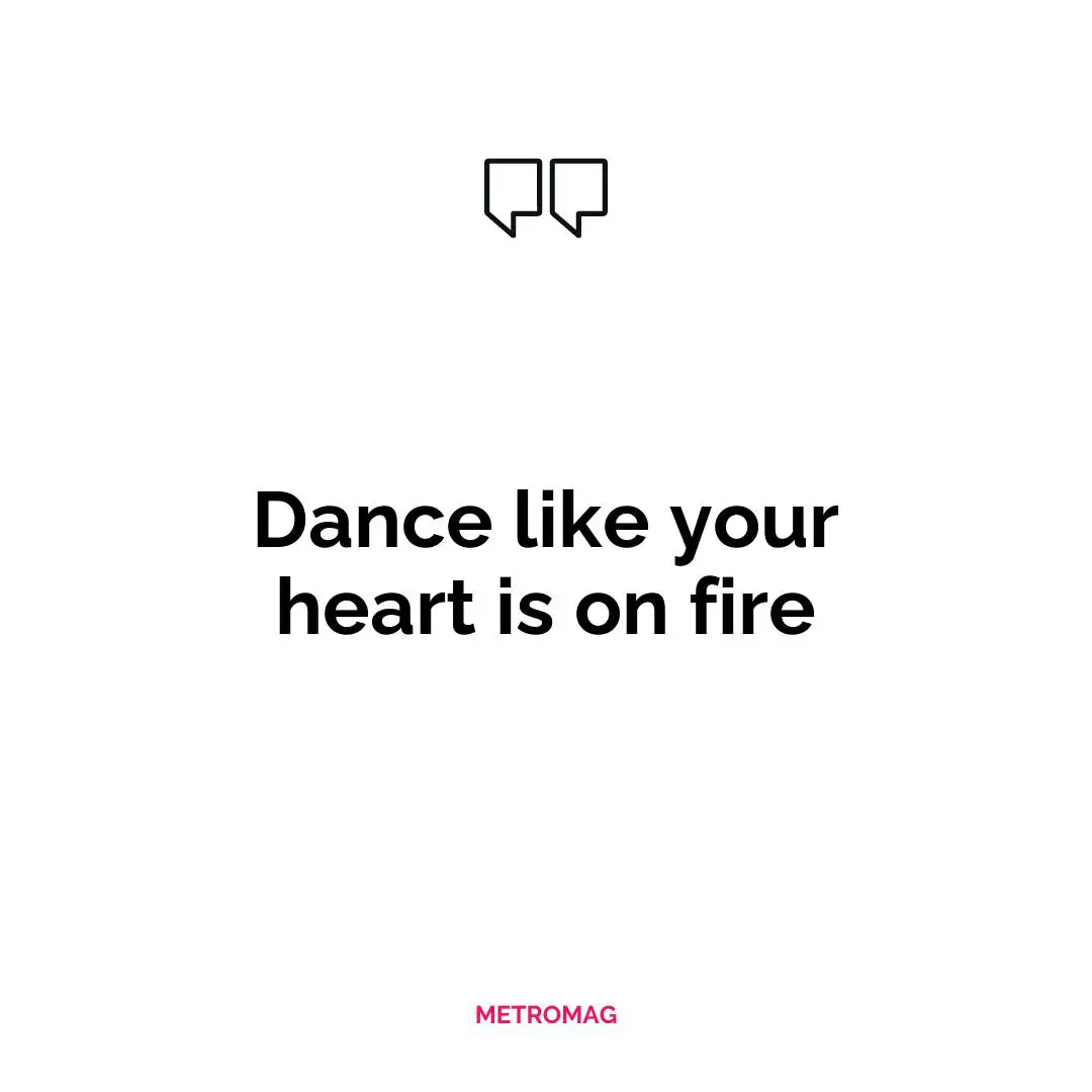 Dance like your heart is on fire