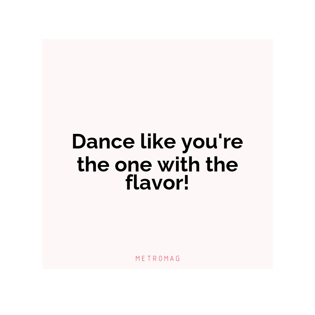 Dance like you're the one with the flavor!