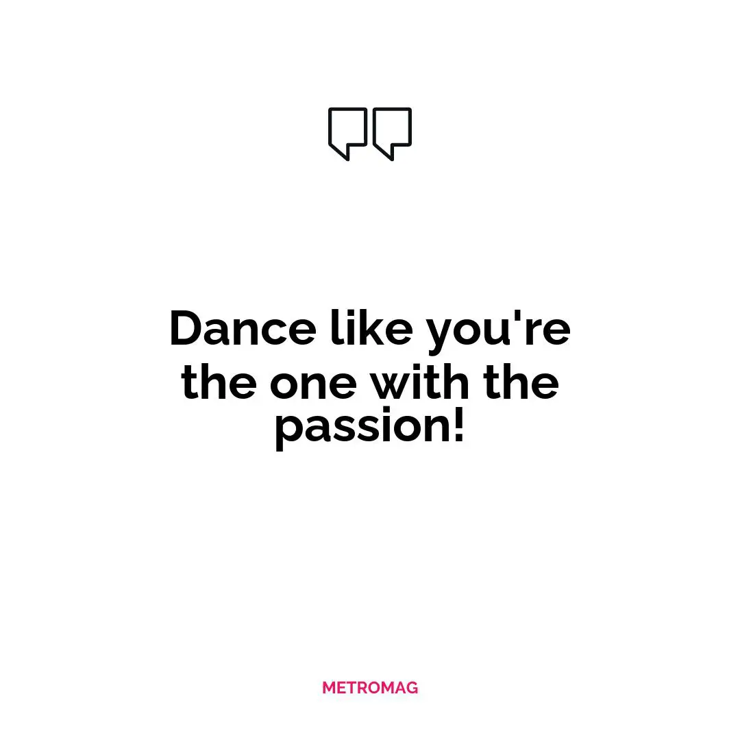 Dance like you're the one with the passion!
