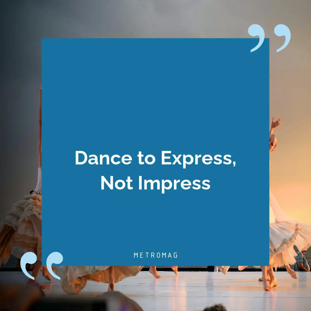 Dance to Express, Not Impress