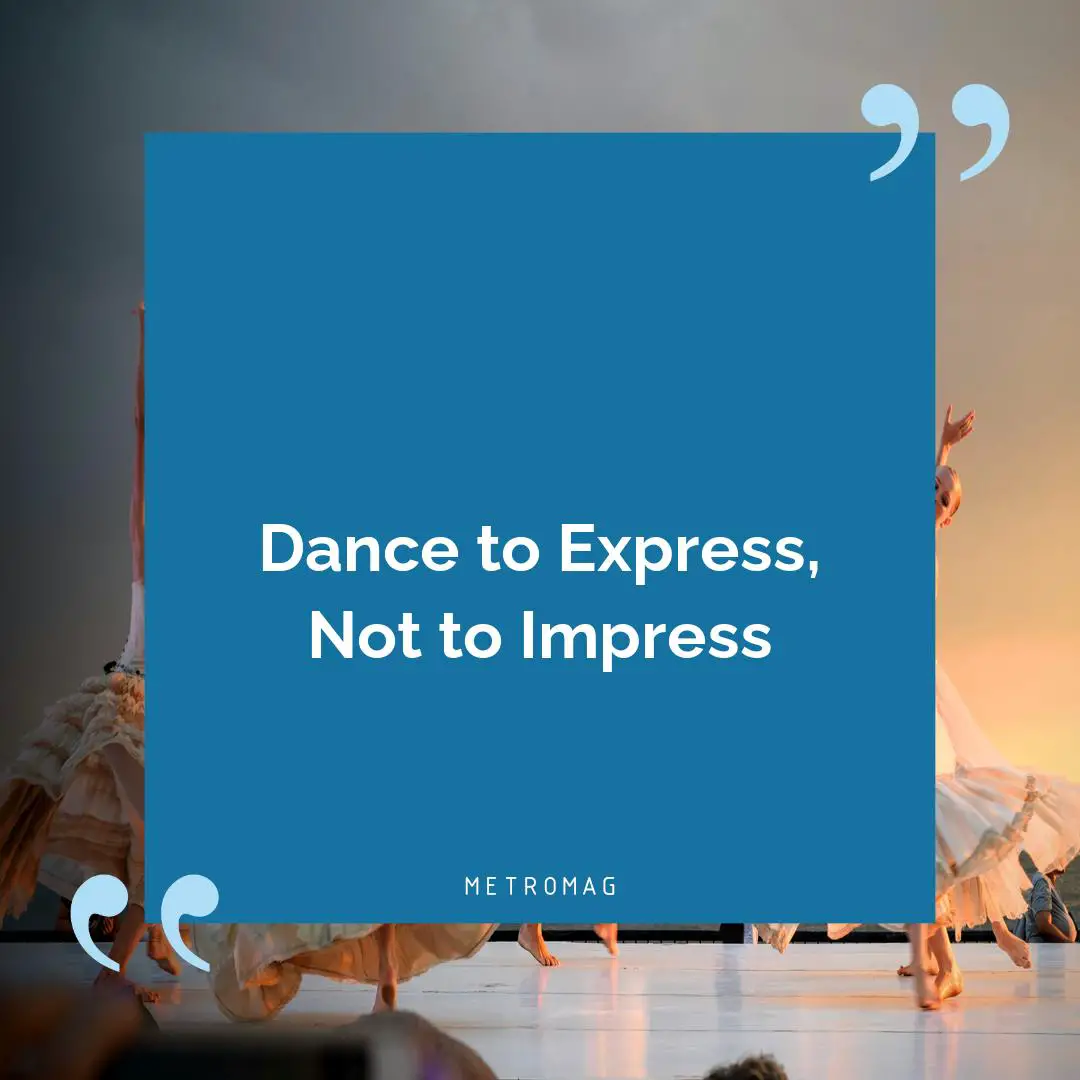 Dance to Express, Not to Impress