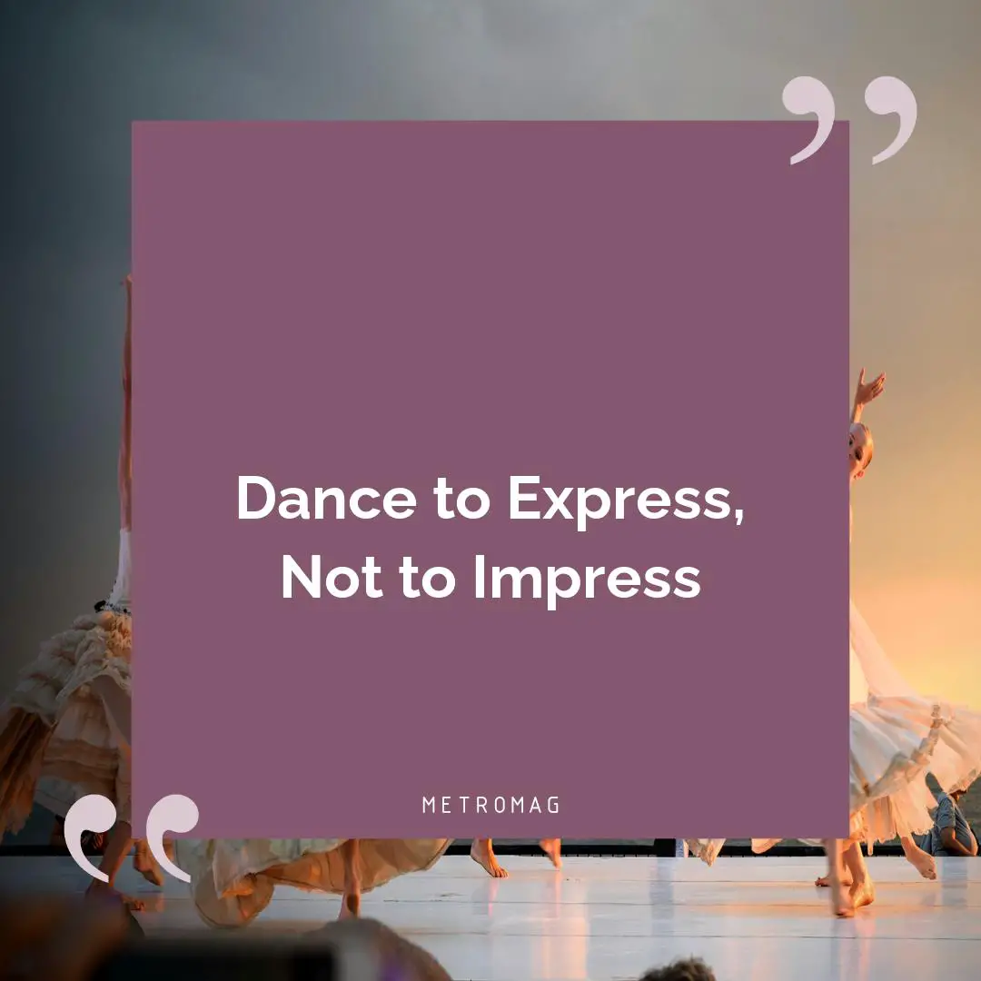 Dance to Express, Not to Impress