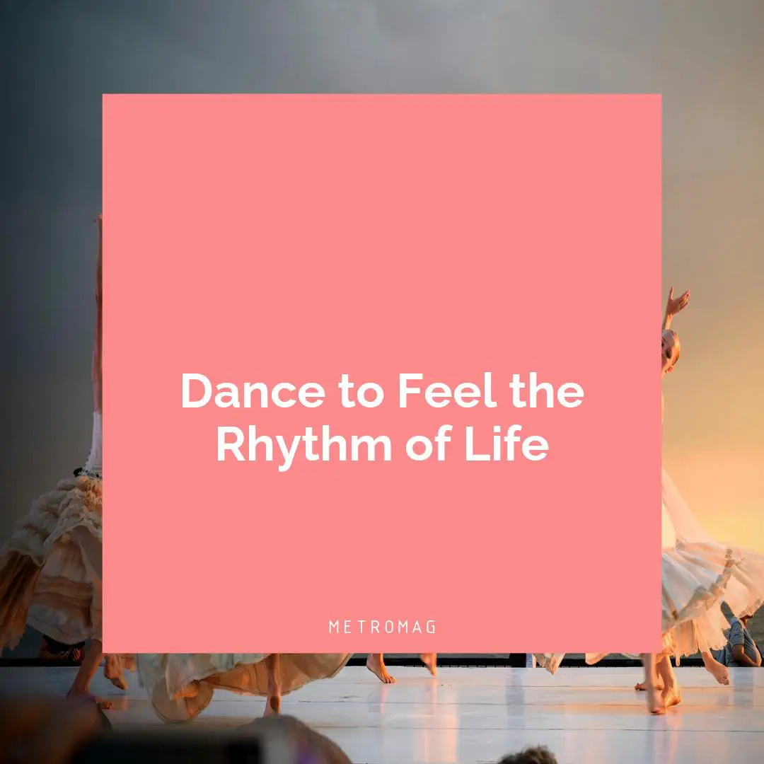 Dance to Feel the Rhythm of Life