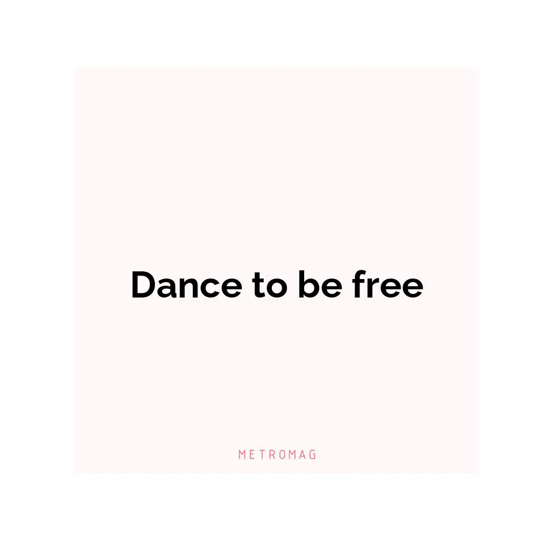 Dance to be free