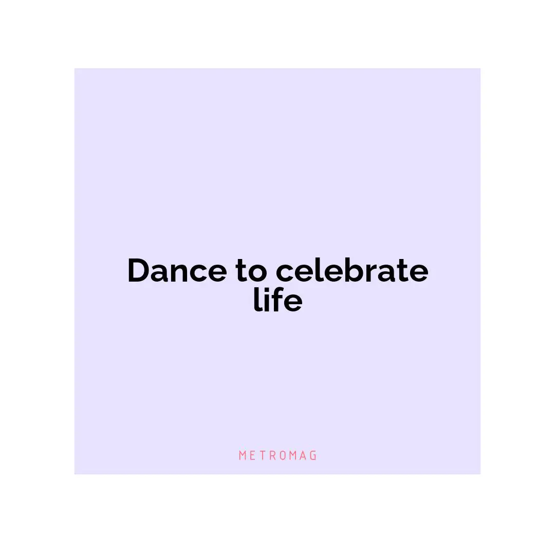 Dance to celebrate life