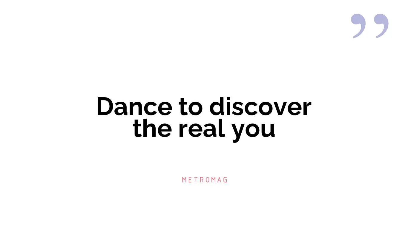 Dance to discover the real you