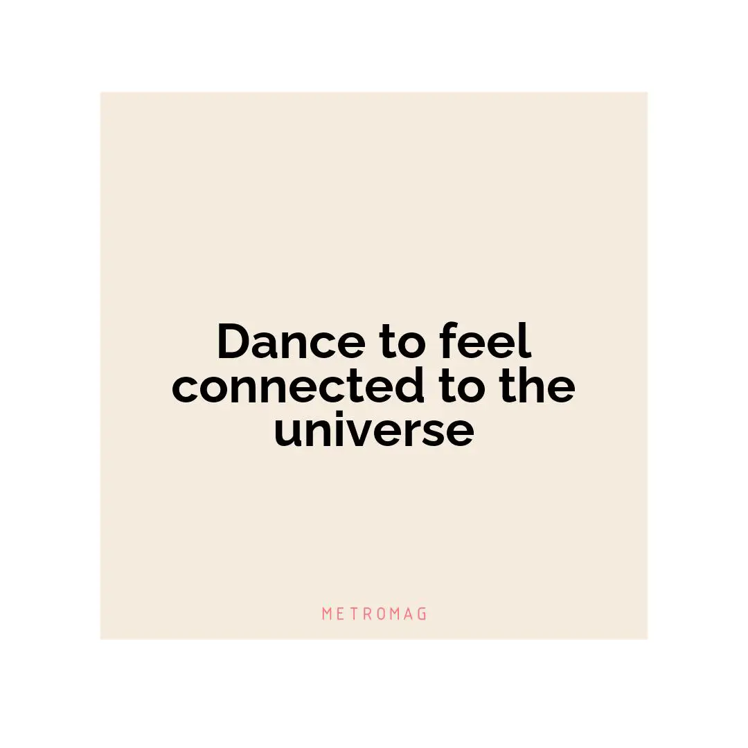 Dance to feel connected to the universe