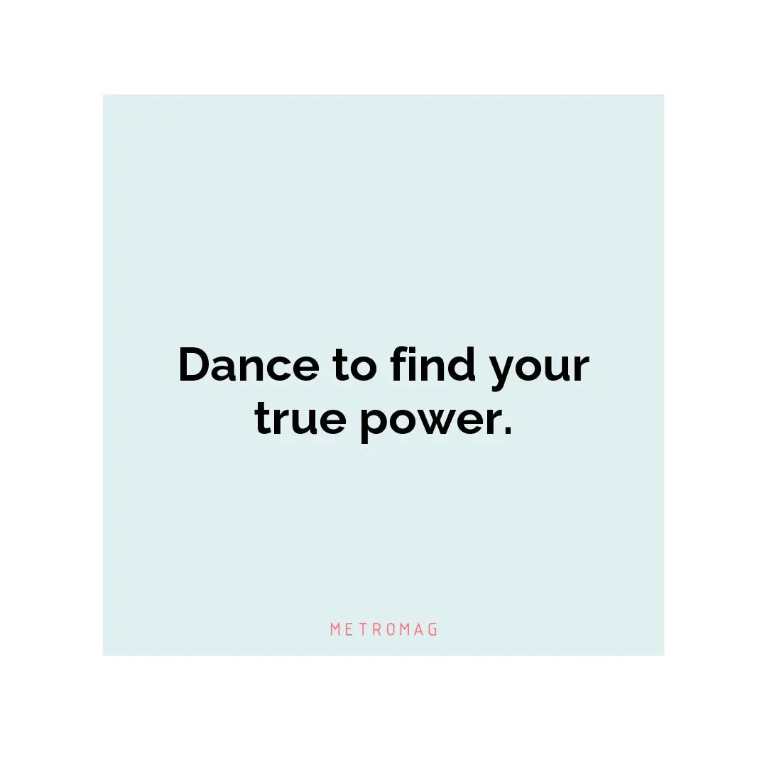 Dance to find your true power.