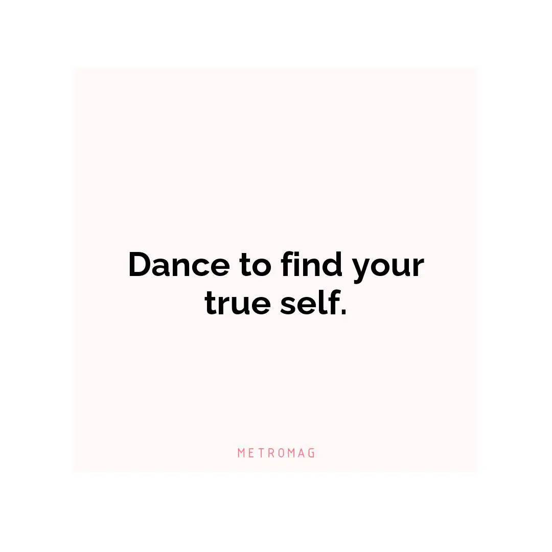 Dance to find your true self.