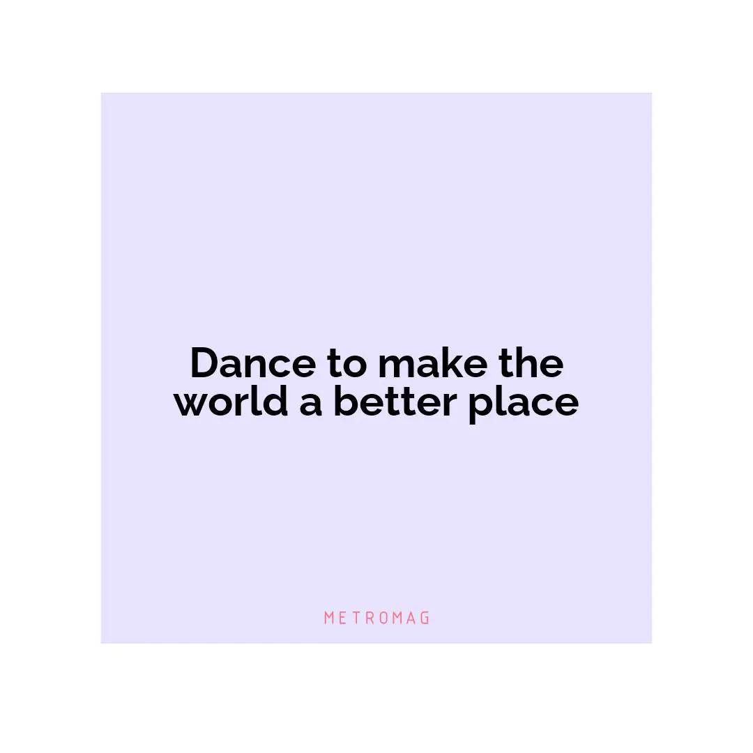 Dance to make the world a better place