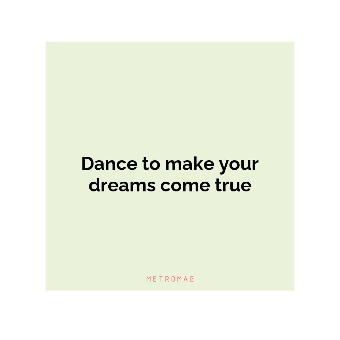 Dance to make your dreams come true