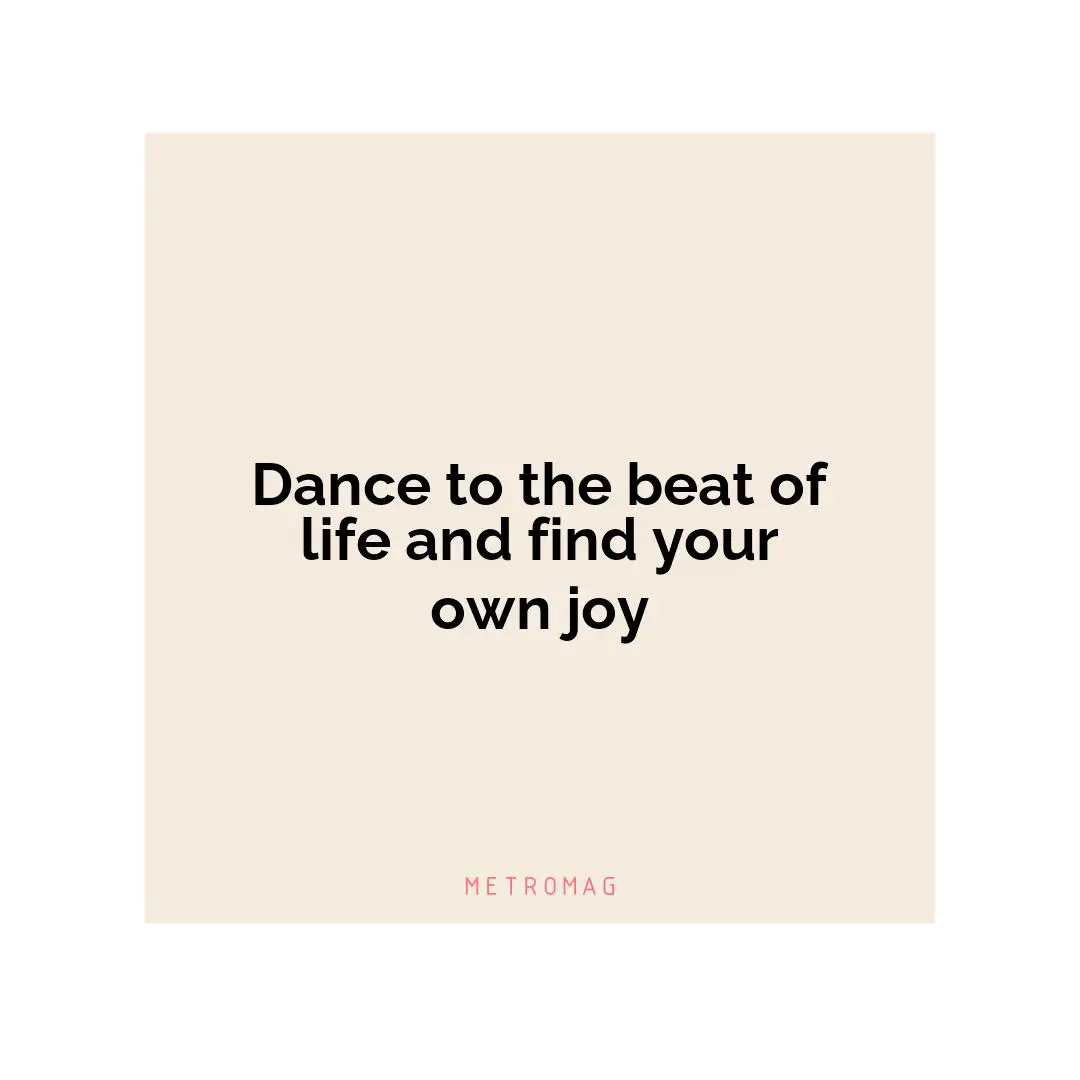 Dance to the beat of life and find your own joy
