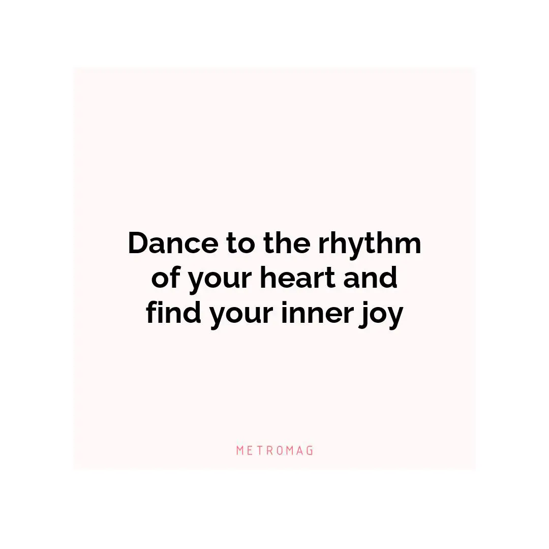 Dance to the rhythm of your heart and find your inner joy