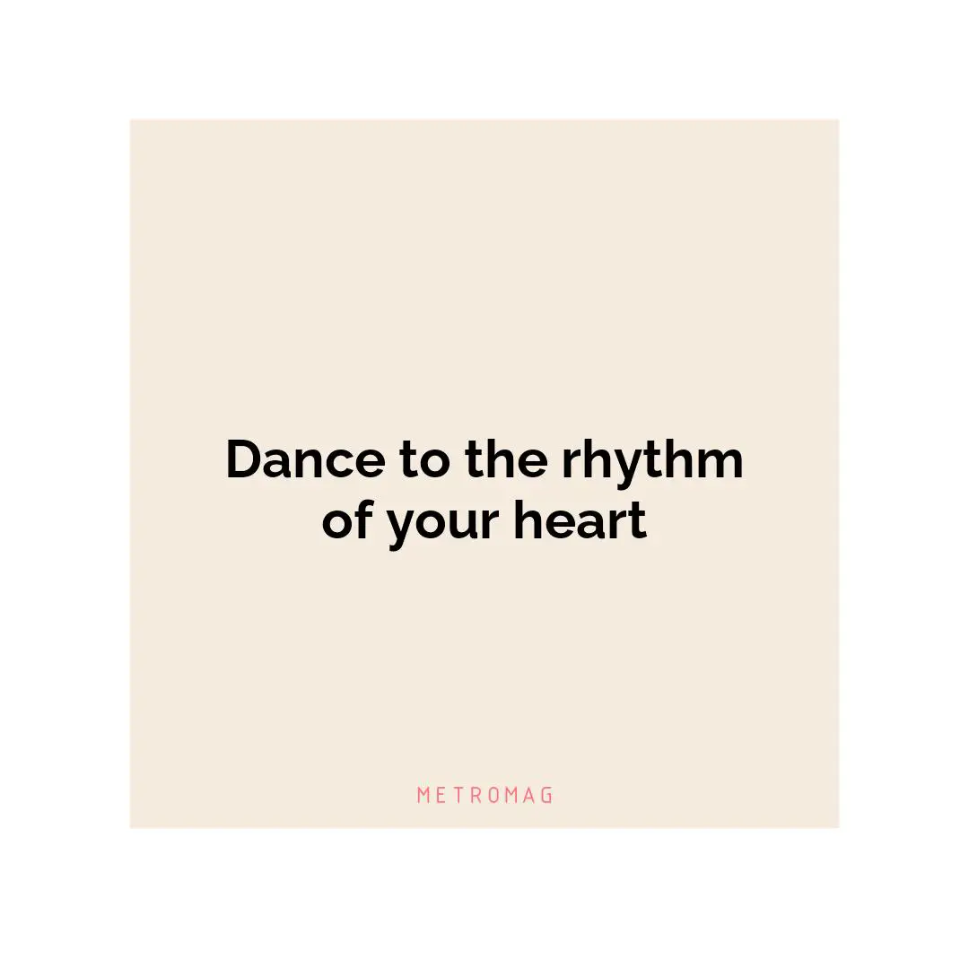 Dance to the rhythm of your heart