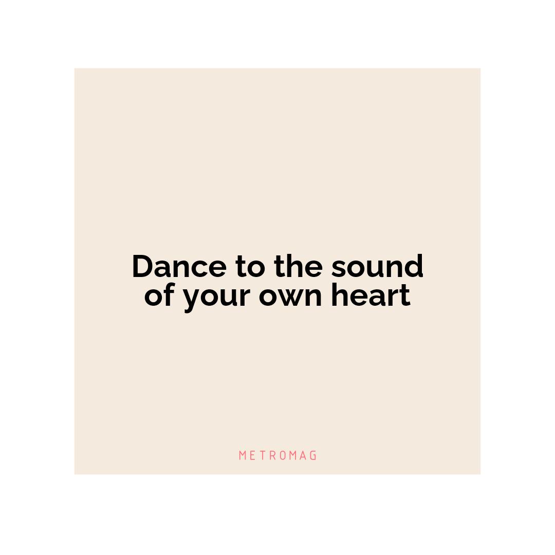 Dance to the sound of your own heart