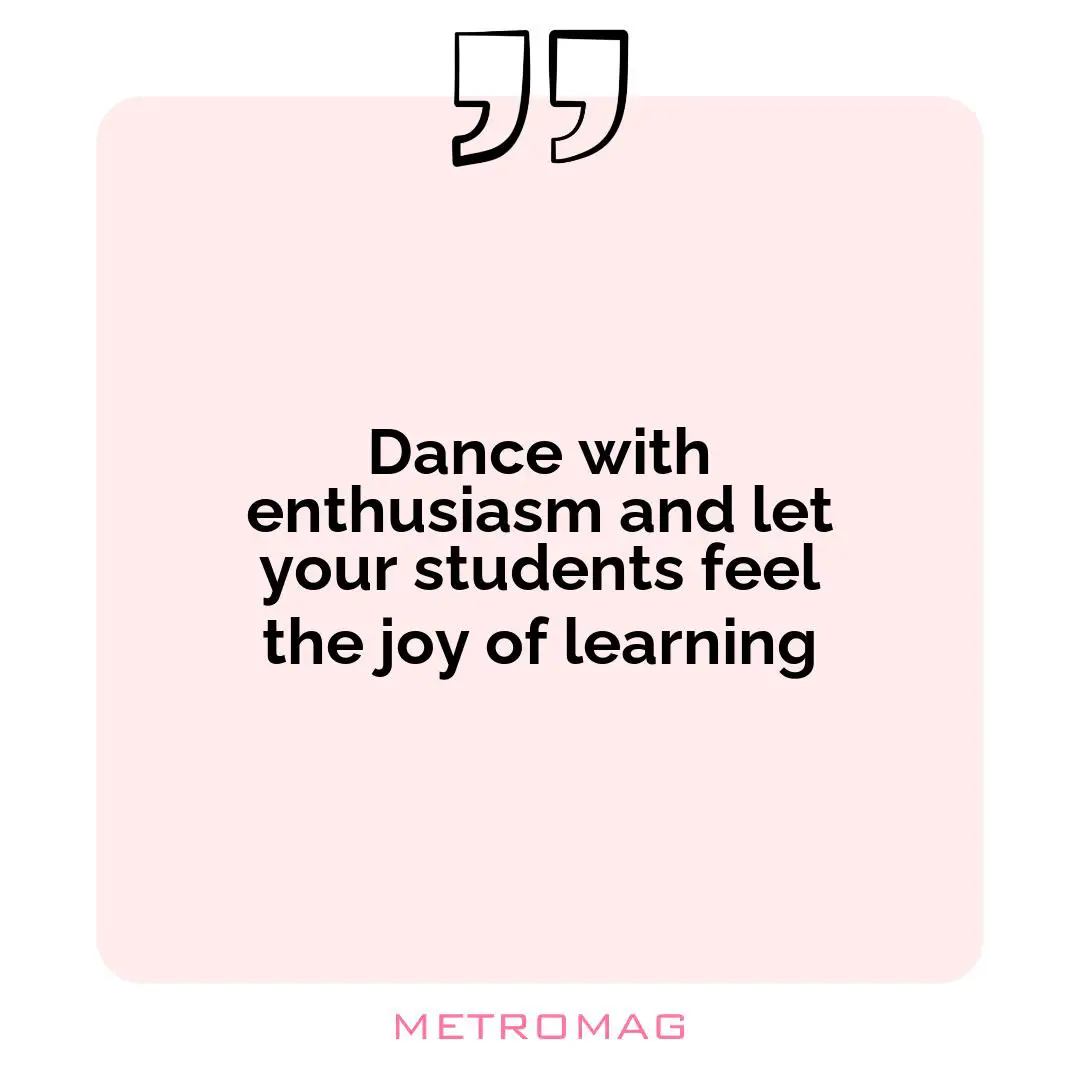 Dance with enthusiasm and let your students feel the joy of learning