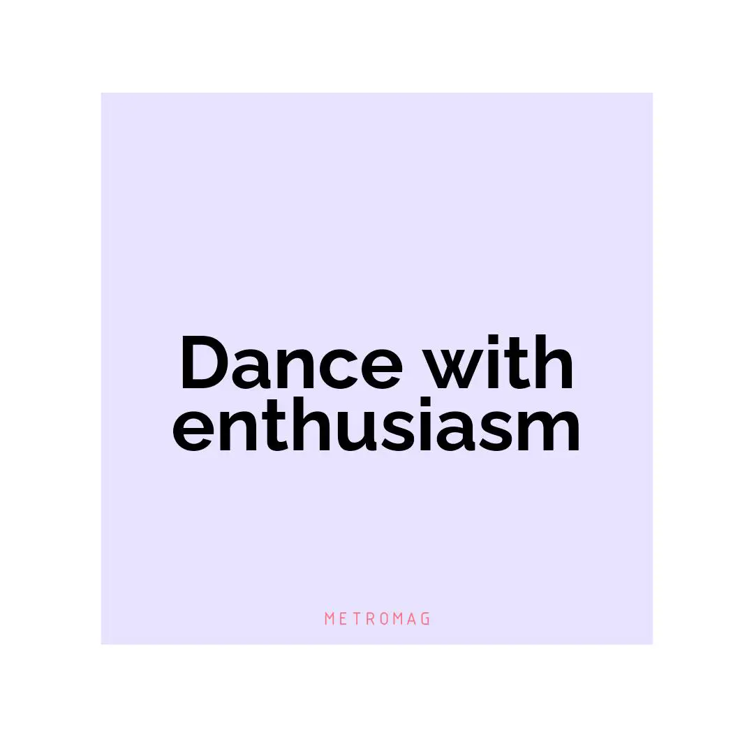 Dance with enthusiasm