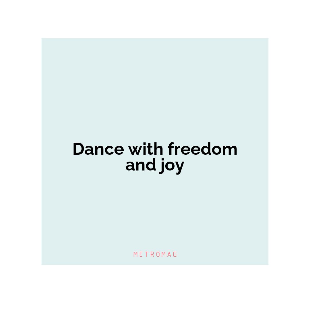 Dance with freedom and joy