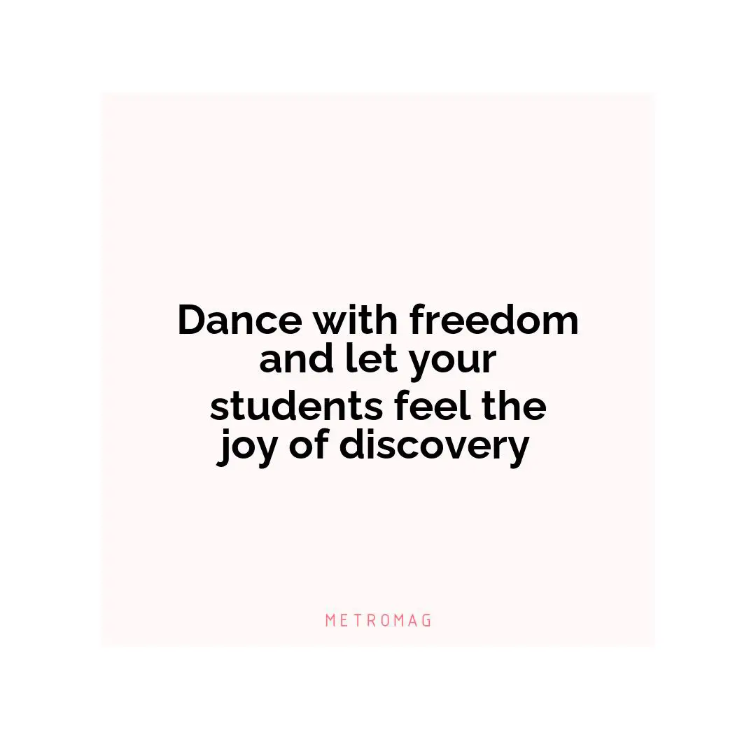 Dance with freedom and let your students feel the joy of discovery