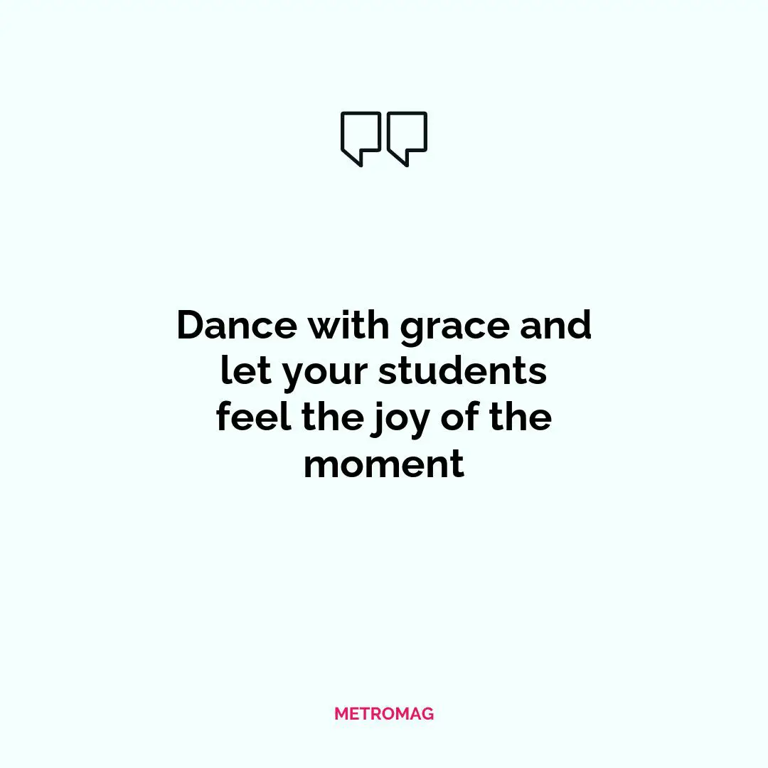 Dance with grace and let your students feel the joy of the moment